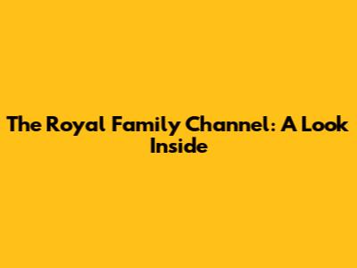 The Royal Family Channel: A Look Inside
