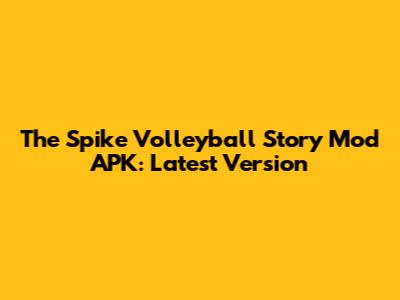 The Spike Volleyball Story Mod APK: Latest Version