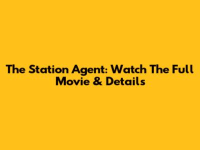 The Station Agent: Watch The Full Movie & Details