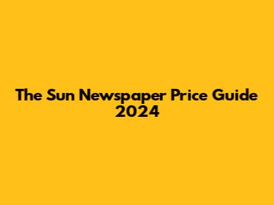 The Sun Newspaper Price Guide 2024