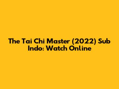 The Tai Chi Master (2022) Sub Indo: Watch Online