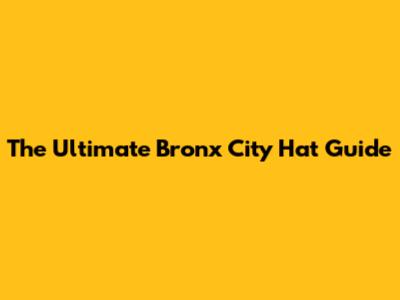 The Ultimate Bronx City Hat Guide