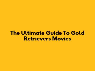 The Ultimate Guide To Gold Retrievers Movies