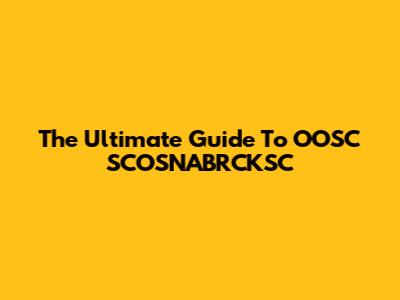 The Ultimate Guide To OOSC SCOSNABRCKSC