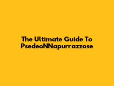 The Ultimate Guide To PsedeoNNapurrazzose