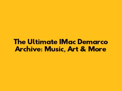 The Ultimate IMac Demarco Archive: Music, Art & More