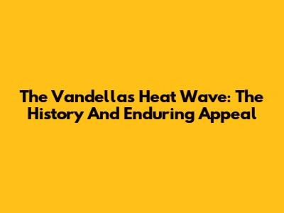 The Vandellas' "Heat Wave": The History And Enduring Appeal