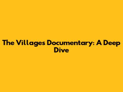 The Villages Documentary: A Deep Dive