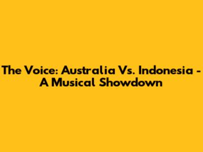 The Voice: Australia Vs. Indonesia - A Musical Showdown