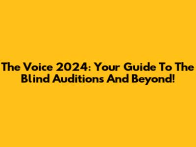 The Voice 2024: Your Guide To The Blind Auditions And Beyond!