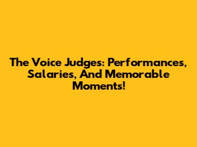 The Voice Judges: Performances, Salaries, And Memorable Moments!