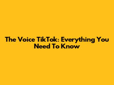 The Voice TikTok: Everything You Need To Know
