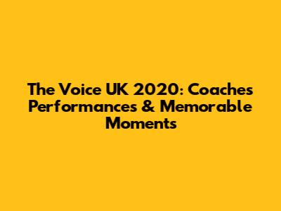 The Voice UK 2020: Coaches' Performances & Memorable Moments