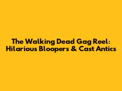 The Walking Dead Gag Reel: Hilarious Bloopers & Cast Antics
