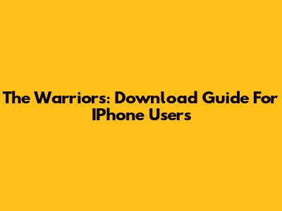 The Warriors: Download Guide For IPhone Users