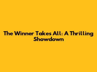 The Winner Takes All: A Thrilling Showdown
