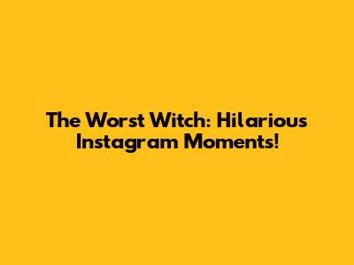 The Worst Witch: Hilarious Instagram Moments!