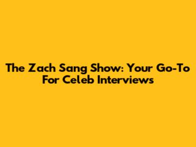 The Zach Sang Show: Your Go-To For Celeb Interviews