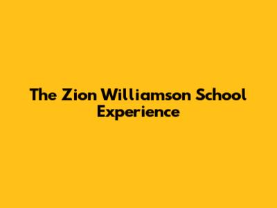 The Zion Williamson School Experience