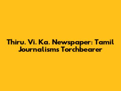 Thiru. Vi. Ka. Newspaper: Tamil Journalism's Torchbearer