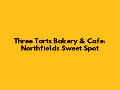 Three Tarts Bakery & Cafe: Northfield's Sweet Spot