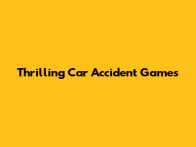 Thrilling Car Accident Games