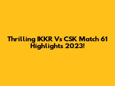 Thrilling IKKR Vs CSK Match 61 Highlights 2023!