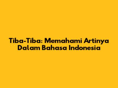 Tiba-Tiba: Memahami Artinya Dalam Bahasa Indonesia