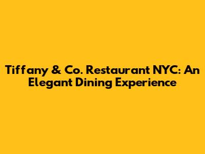 Tiffany & Co. Restaurant NYC: An Elegant Dining Experience
