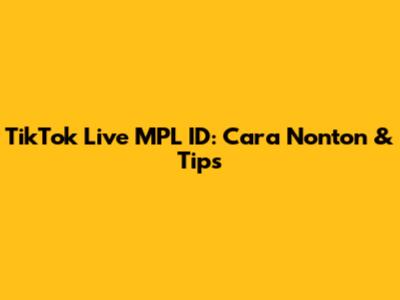TikTok Live MPL ID: Cara Nonton & Tips