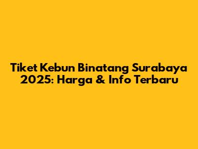 Tiket Kebun Binatang Surabaya 2025: Harga & Info Terbaru