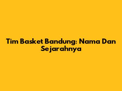 Tim Basket Bandung: Nama Dan Sejarahnya
