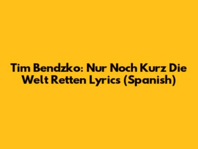 Tim Bendzko: "Nur Noch Kurz Die Welt Retten" Lyrics (Spanish)