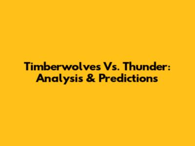 Timberwolves Vs. Thunder: Analysis & Predictions