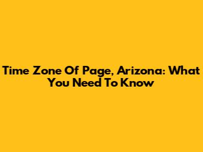 Time Zone Of Page, Arizona: What You Need To Know