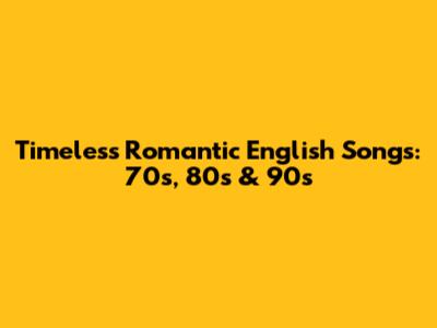 Timeless Romantic English Songs: 70s, 80s & 90s