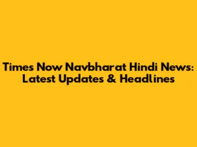 Times Now Navbharat Hindi News: Latest Updates & Headlines