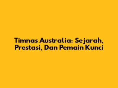 Timnas Australia: Sejarah, Prestasi, Dan Pemain Kunci