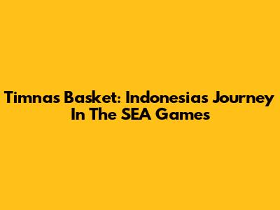 Timnas Basket: Indonesia's Journey In The SEA Games
