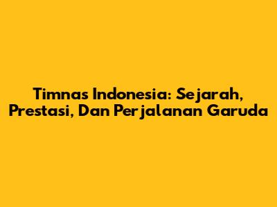 Timnas Indonesia: Sejarah, Prestasi, Dan Perjalanan Garuda