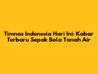 Timnas Indonesia Hari Ini: Kabar Terbaru Sepak Bola Tanah Air