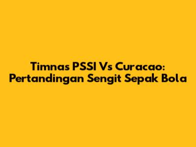 Timnas PSSI Vs Curacao: Pertandingan Sengit Sepak Bola