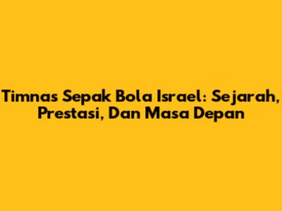 Timnas Sepak Bola Israel: Sejarah, Prestasi, Dan Masa Depan
