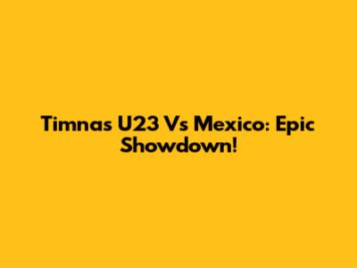 Timnas U23 Vs Mexico: Epic Showdown!