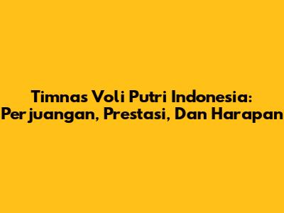 Timnas Voli Putri Indonesia: Perjuangan, Prestasi, Dan Harapan