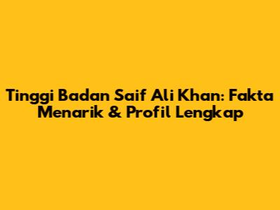 Tinggi Badan Saif Ali Khan: Fakta Menarik & Profil Lengkap