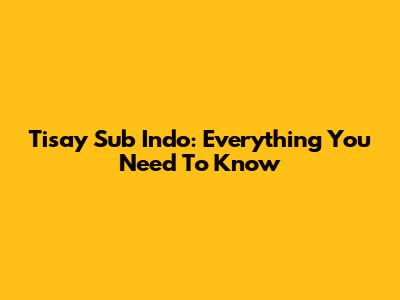 Tisay Sub Indo: Everything You Need To Know