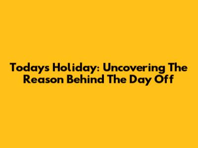 Today's Holiday: Uncovering The Reason Behind The Day Off