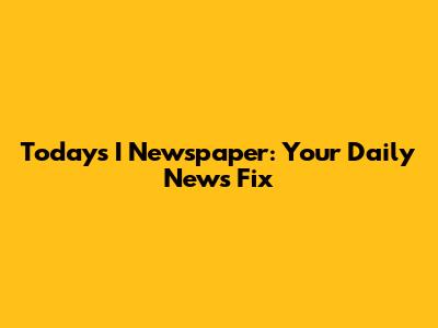 Today's I Newspaper: Your Daily News Fix