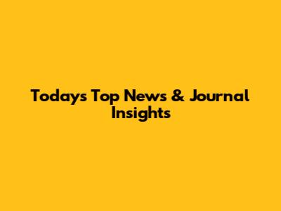 Today's Top News & Journal Insights